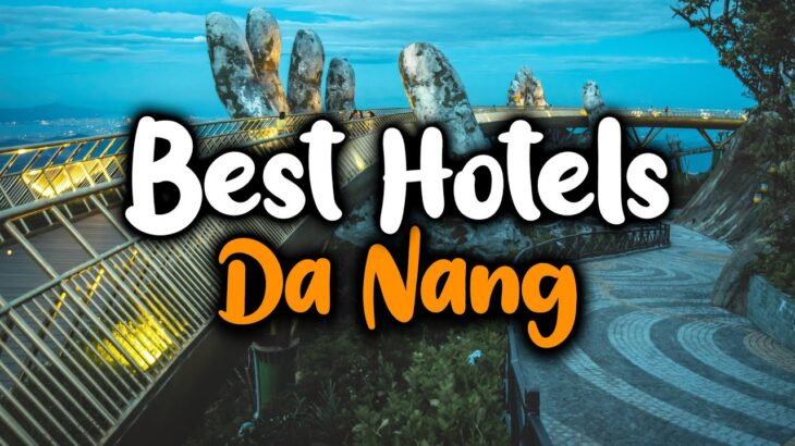 Best Hotels In Da Nang – For Families, Couples, Work Trips, Luxury & Budget