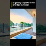 ✅ O’Gallery Majestic Hotel and Spa: Timeless Elegance in the Heart of Hanoi