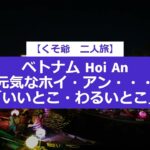 【くそ爺　二人旅】ベトナム　世界遺産　Hoi An 「いいとこ・わるいとこ」いいとこホテルとレストラン