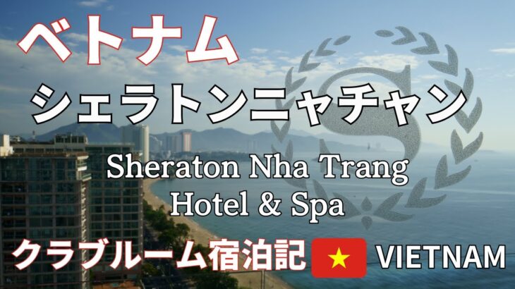 ベトナム【シェラトンニャチャン クラブルーム宿泊記 】Sheraton Nha Trang Hotel & Spa