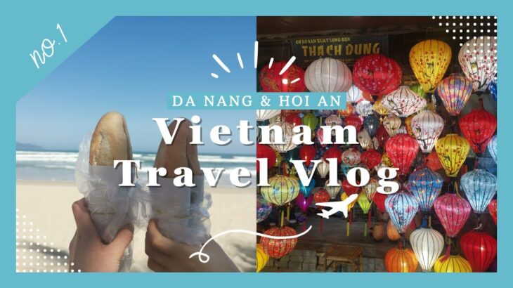 【海外旅行記】ベトナム 前半編 ダナン/ホイアン。Travel vlog in Da Nang/Hoi An ✈