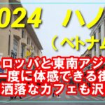 2024年夏　ハノイ（ベトナム）　ヨーロッパと東南アジアの両方を楽しめる街　オシャレなレストランやカフェも沢山