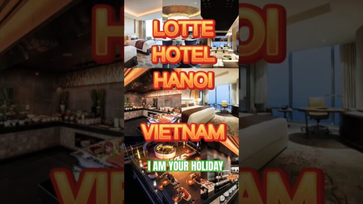 Luxury Redefined at Lotte Hotel Hanoi | I AM YOUR HOLIDAY | Travel #Hotelbooking