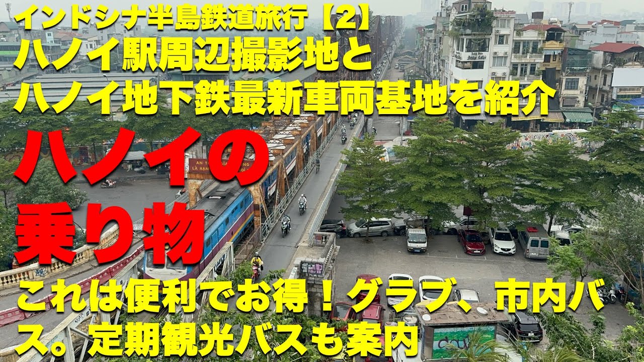 ハノイ駅周辺５つの撮影地とハノイ地下鉄最新車両基地を紹介。市内バス、グラブ、定期観光バスの活用のヒントも【2】2024インドシナ半島鉄道旅行・ハノイの乗り物