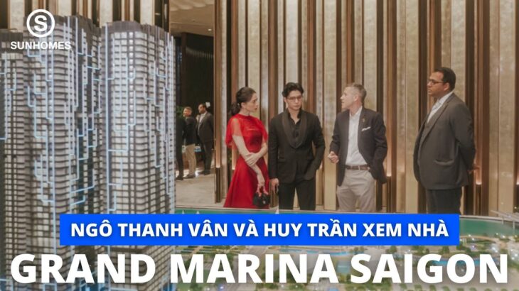 Grand Marina Saigon – Ngô Thanh Vân và Huy Trần đi xem căn hộ JW Marriott #haiduongtv #sunhomes