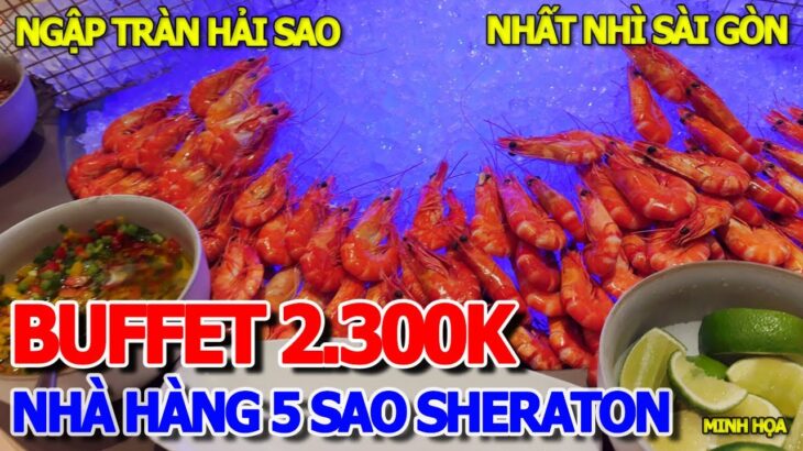 NGẬP TRÀN MỒI NGON “BÉN LỬA” – BUFFET 5 SAO HOTEL SHERATON GIÁ 2.300K BAO BỤNG THỰC ĐƠN CÓ MÓN GÌ !