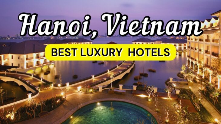 10 Luxury Hotels in Hanoi, Vietnam | Travel Guide 2025