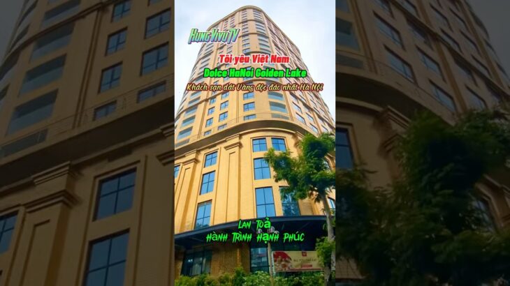 HungVivuTV | Vivu Hà Nội phố. Cận cảnh “Hotel Dolce HaNoi Golden Lake” dát Vàng độc đáo nhất Thủ đô!