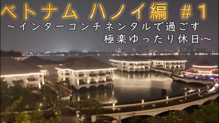 【ベトナム ハノイ編#1】インターコンチネンタルハノイで大人のご褒美時間♪