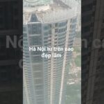 Hà Nội từ trên cao đẹp lắm, nhìn từ Lotte hotel