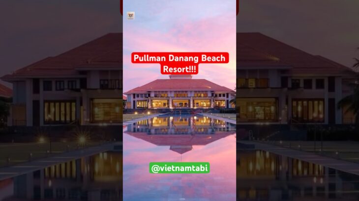 [【1分で分かる】ダナンのホテル「Pullman Danang Beach Resort」徹底レビュー！極上のリゾート体験をあなたに]